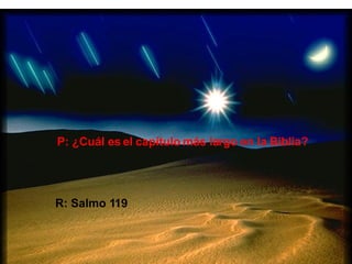P: ¿Cuál es el capítulo más largo en la Biblia? R: Salmo 119 