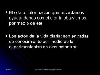 El olfato: informacion que recordamos ayudandonos con el olor la obtuvismos por medio de ete Los actos de la vida diaria: son entradas de conocimiento por medio de la experimentacion de circunstancias 
