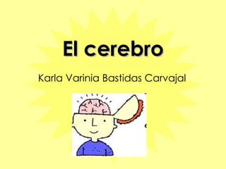 El cerebro Karla Varinia Bastidas Carvajal 