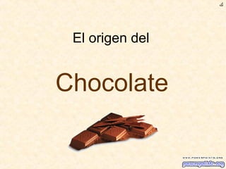 El origen del
Chocolate
‫ﻙ‬
 