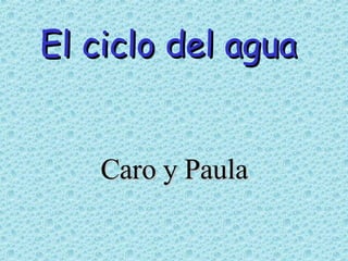 El ciclo del agua Caro y Paula 