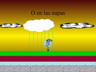 O en las napas 