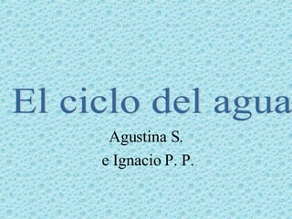 Agustina S. e Ignacio P. P. El ciclo del agua 
