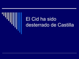 El Cid ha sido desterrado de Castilla   