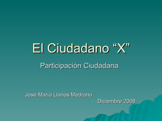El Ciudadano “X” Participación Ciudadana  José María Llanos Medrano  Diciembre 2008 