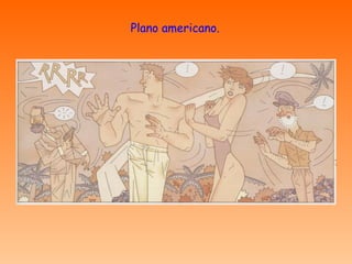 Plano americano. 