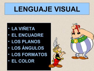 LENGUAJE VISUAL LA VIÑETA EL ENCUADRE LOS PLANOS LOS ÁNGULOS LOS FORMATOS EL COLOR 