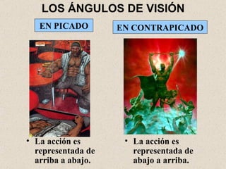 LOS ÁNGULOS DE VISIÓN EN CONTRAPICADO EN PICADO La acción es representada de arriba a abajo. La acción es representada de abajo a arriba. 