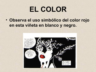 EL COLOR Observa el uso simbólico del color rojo en esta viñeta en blanco y negro. 