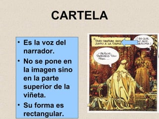 CARTELA Es la voz del narrador. No se pone en la imagen sino en la parte superior de la viñeta. Su forma es rectangular. 