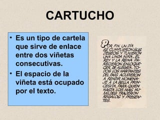 CARTUCHO Es un tipo de cartela que sirve de enlace entre dos viñetas consecutivas. El espacio de la viñeta está ocupado por el texto. 