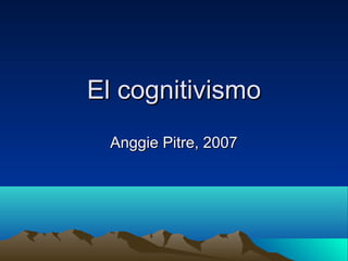 El cognitivismo
 Anggie Pitre, 2007
 