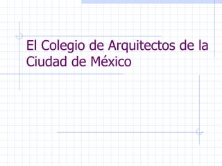 El Colegio de Arquitectos de la Ciudad de México 