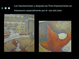 Los impresionistas y después los Post-impresionistas se interesaron especialmente por el uso del color.