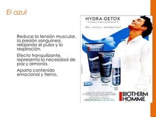 El azul
Reduce la tensión muscular,
la presión sanguínea,
relajando el pulso y la
respiración.
Efecto tranquilizante,
representa la necesidad de
paz y armonía.
Aporta contenido
emocional y tierno.
 