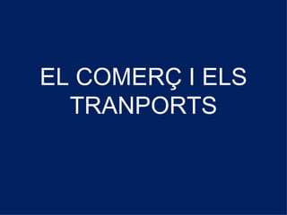 EL COMERÇ I ELS TRANPORTS 