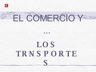 EL COMERCIO Y ...  LOS TRNSPORTES 