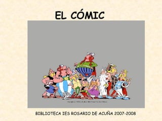 EL CÓMIC   BIBLIOTECA IES ROSARIO DE ACUÑA 2007-2008 