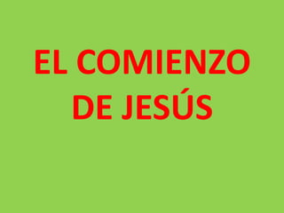 EL COMIENZO
DE JESÚS
 