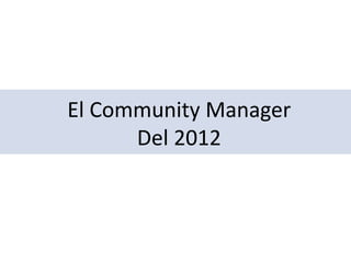 El Community Manager
      Del 2012
 