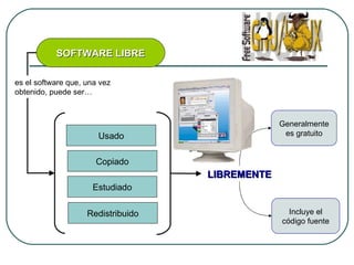 SOFTWARE LIBRE Usado Copiado Estudiado Redistribuido LIBREMENTE es el software que, una vez obtenido, puede ser… Generalme...