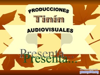 PRODUCCIONES AUDIOVISUALES Tinín Presenta... 