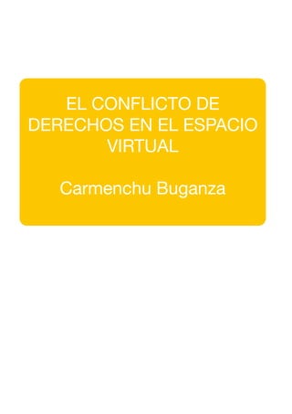 EL CONFLICTO DE
DERECHOS EN EL ESPACIO
       VIRTUAL

   Carmenchu Buganza
 