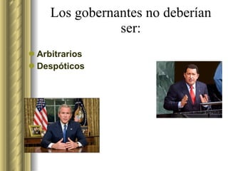 Los gobernantes no deberían ser: Arbitrarios Despóticos 