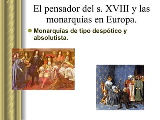El pensador del s. XVIII y las monarquías en Europa. Monarquías de tipo despótico y absolutista. 