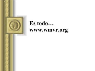 Es todo… www.wmvr.org 