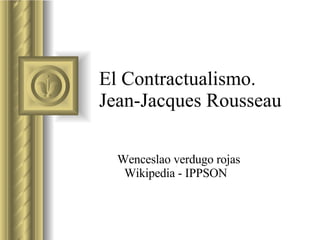 El Contractualismo. Jean-Jacques Rousseau  Wenceslao verdugo rojas Wikipedia - IPPSON   