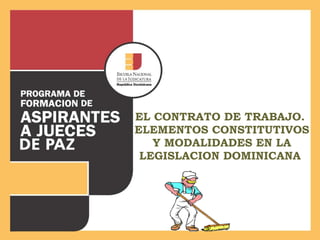 EL CONTRATO DE TRABAJO. ELEMENTOS CONSTITUTIVOS Y MODALIDADES EN LA LEGISLACION DOMINICANA 
