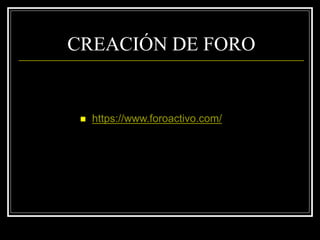 CREACIÓN DE FORO
 https://www.foroactivo.com/
 