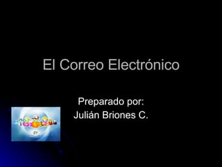 El Correo Electrónico Preparado por: Julián Briones C. 