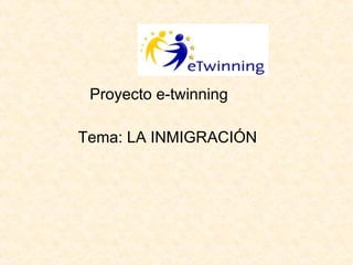 Proyecto e-twinning Tema: LA INMIGRACIÓN 