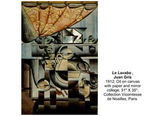 Le Lavabo  , Juan Gris 1912; Oil on canvas with paper and mirror collage, 51" X 35"; Collection Vicomtesse de Noailles, Paris  