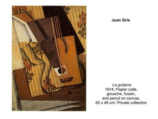 La guitarra 1914; Papier colle,  gouache, fusain,  and pencil on canvas,  65 x 46 cm; Private collection  Juan Gris 