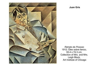 Retrato de Picasso   1912; Óleo sobre lienzo,  93.4 x 74.3 cm;  Collection of Mrs. and Mrs.  Leigh Block,  Art Institute of Chicago Juan Gris 