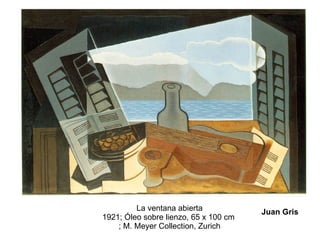 La ventana abierta 1921; Óleo sobre lienzo, 65 x 100 cm  ; M. Meyer Collection, Zurich Juan Gris 