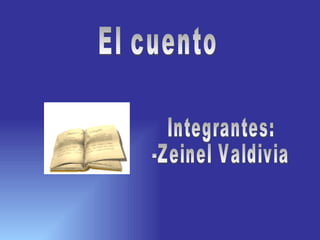 El cuento Integrantes: -Zeinel Valdivia 