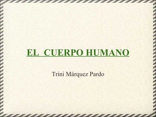 EL  CUERPO HUMANO Trini Márquez Pardo 