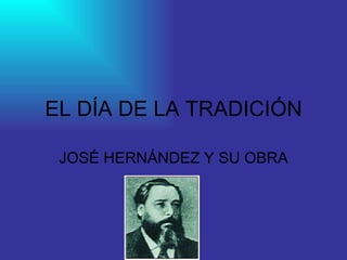 EL DÍA DE LA TRADICIÓN JOSÉ HERNÁNDEZ Y SU OBRA 