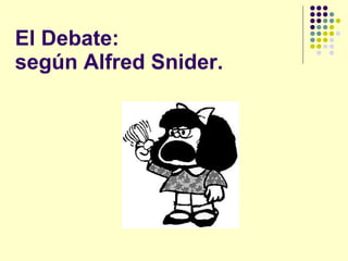 El Debate:  según Alfred Snider. 