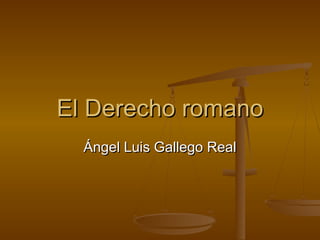 El Derecho romano
Ángel Luis Gallego Real

 