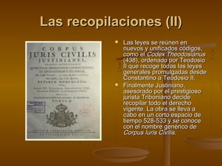 Las recopilaciones (II)




Las leyes se reúnen en
nuevos y unificados códigos,
como el Codex Theodosiánus
(438), ordenado por Teodosio
II que recoge todas las leyes
generales promulgadas desde
Constantino a Teodosio II.
Finalmente Justiniano,
asesorado por el prestigioso
jurista Triboniano decide
recopilar todo el derecho
vigente. La obra se lleva a
cabo en un corto espacio de
tiempo 528-533 y se conoce
con el nombre genérico de
Corpus Iuris Civilis.

 