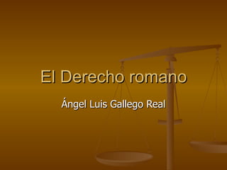 El Derecho romano Ángel Luis Gallego Real 