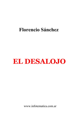 Florencio Sánchez




EL DESALOJO




   www.infotematica.com.ar
 