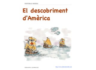 FERNANDO G. RODRIGUEZ
EDITORIAL WEEBLE
http://www.editorialweeble.com
El descobriment
d'Amèrica
 
