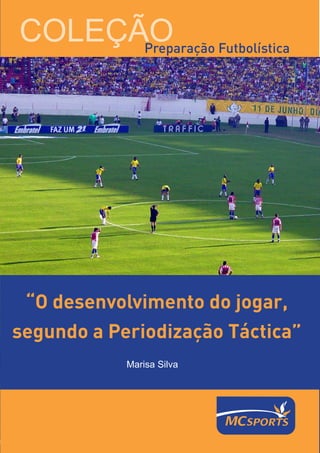 COLEÇÃO Futbolística
      Preparação




 “O desenvolvimento do jogar,
segundo a Periodização Táctica”
            Marisa Silva




                           
 