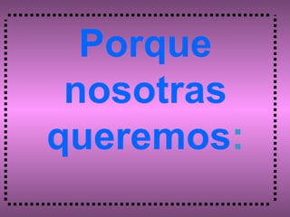 Porque nosotras queremos : 